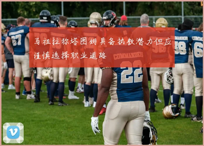 马祖拉称塔图姆具备执教潜力但应谨慎选择职业道路