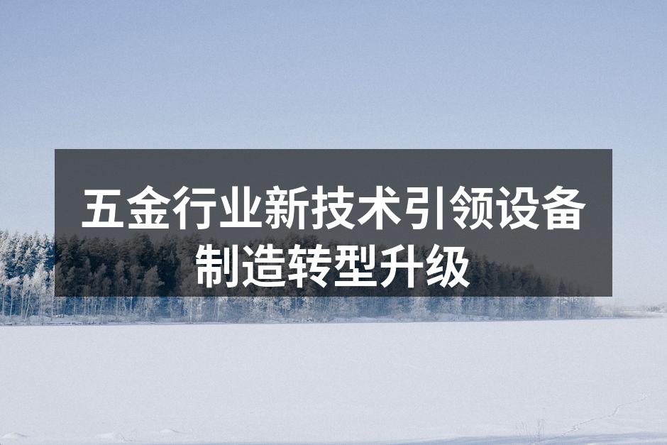 五金行业新技术引领设备制造转型升级